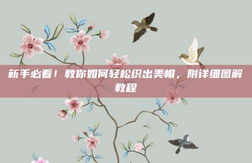 新手必看！教你如何轻松织出美帽，附详细图解教程