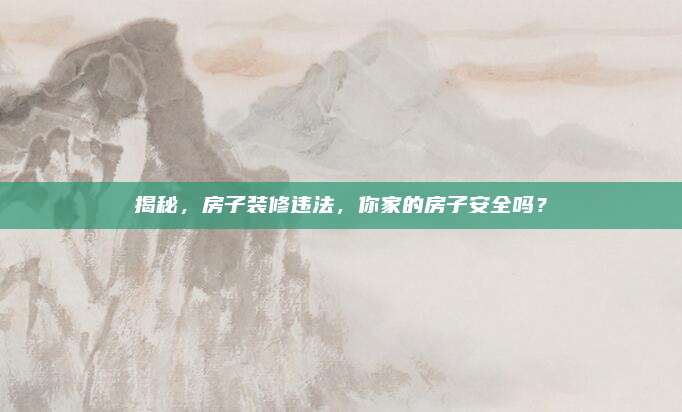 揭秘，房子装修违法，你家的房子安全吗？