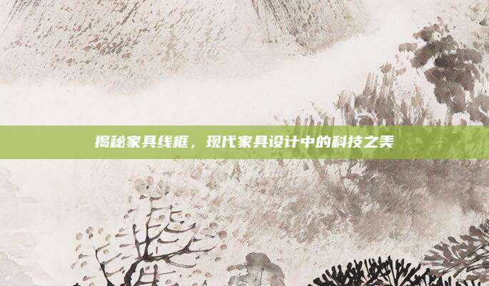 揭秘家具线框，现代家具设计中的科技之美