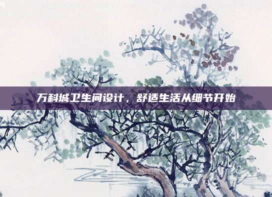 万科城卫生间设计，舒适生活从细节开始