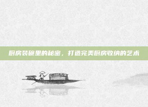 厨房装碗里的秘密，打造完美厨房收纳的艺术