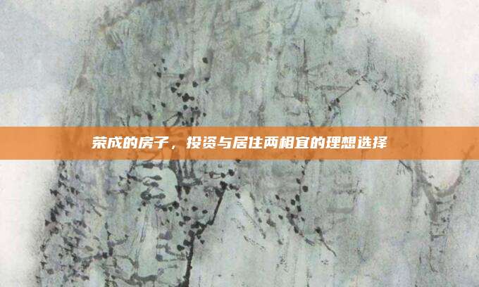 荣成的房子，投资与居住两相宜的理想选择