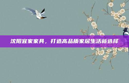 沈阳宜家家具，打造高品质家居生活新选择