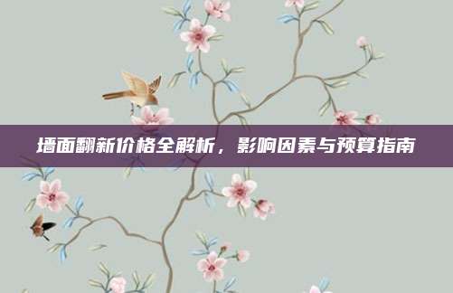 墙面翻新价格全解析，影响因素与预算指南