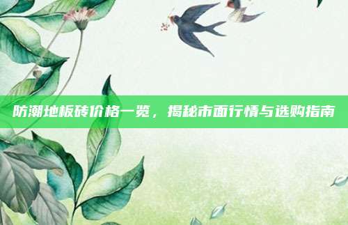 防潮地板砖价格一览，揭秘市面行情与选购指南