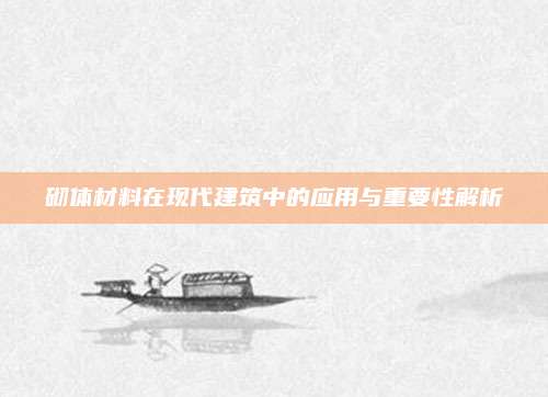 砌体材料在现代建筑中的应用与重要性解析