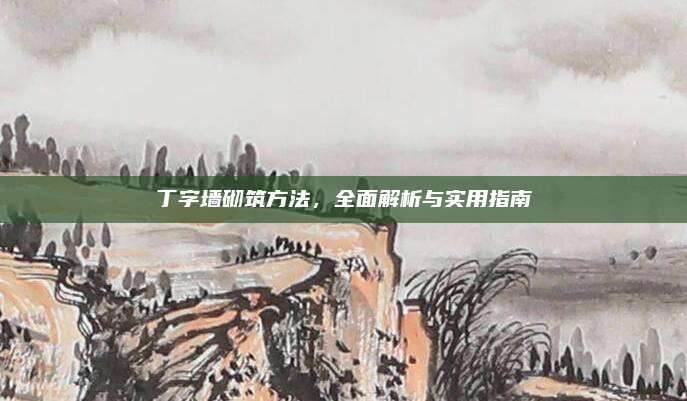 丁字墙砌筑方法，全面解析与实用指南
