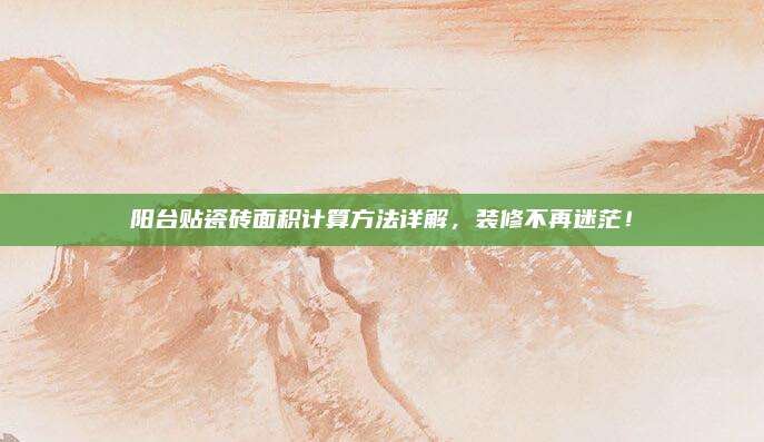 阳台贴瓷砖面积计算方法详解，装修不再迷茫！