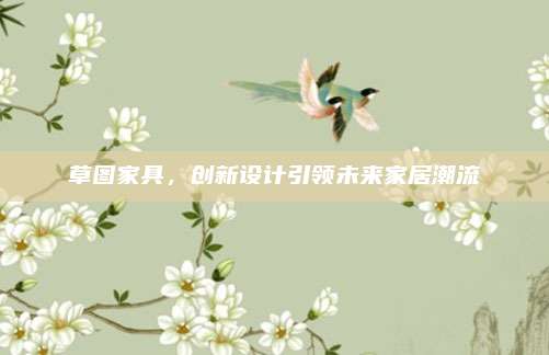 草图家具，创新设计引领未来家居潮流