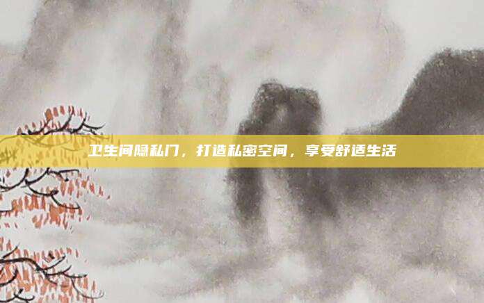 卫生间隐私门，打造私密空间，享受舒适生活