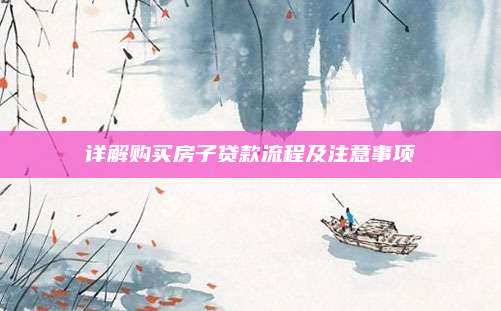 详解购买房子贷款流程及注意事项