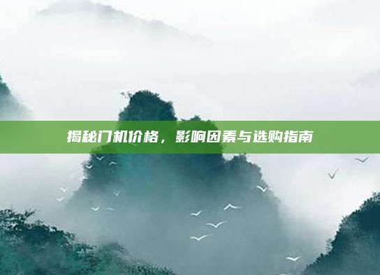 揭秘门机价格，影响因素与选购指南