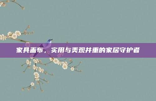 家具盖布，实用与美观并重的家居守护者
