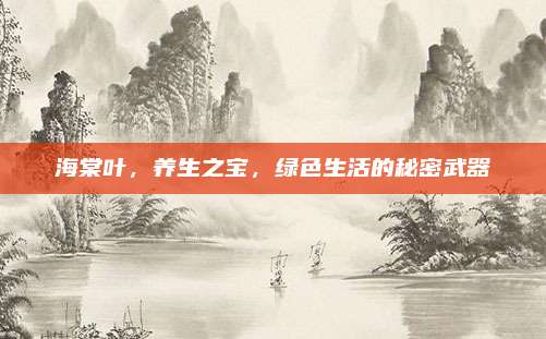 海棠叶，养生之宝，绿色生活的秘密武器