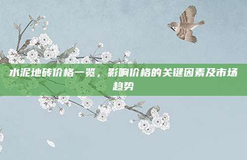 水泥地砖价格一览，影响价格的关键因素及市场趋势