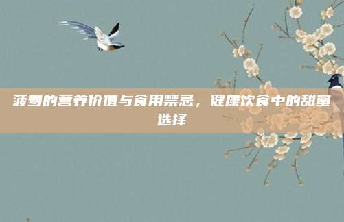 菠萝的营养价值与食用禁忌，健康饮食中的甜蜜选择