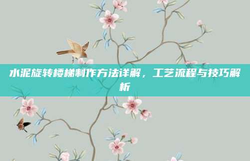 水泥旋转楼梯制作方法详解，工艺流程与技巧解析
