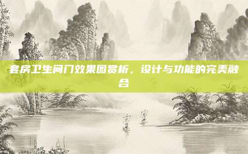 套房卫生间门效果图赏析，设计与功能的完美融合