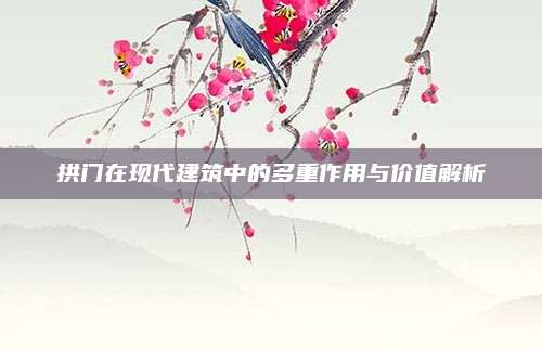 拱门在现代建筑中的多重作用与价值解析