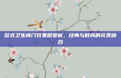 欧式卫生间门效果图赏析，经典与时尚的完美融合