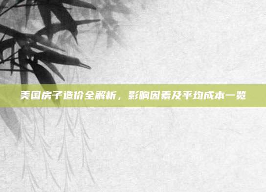 美国房子造价全解析，影响因素及平均成本一览