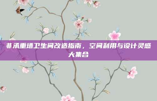 非承重墙卫生间改造指南，空间利用与设计灵感大集合