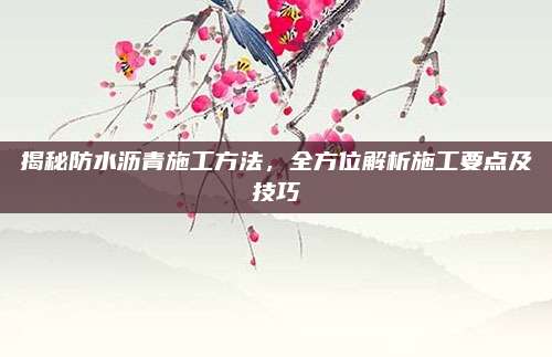 揭秘防水沥青施工方法，全方位解析施工要点及技巧