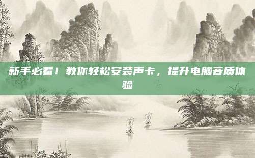 新手必看！教你轻松安装声卡，提升电脑音质体验