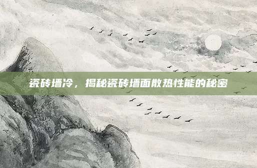 瓷砖墙冷，揭秘瓷砖墙面散热性能的秘密