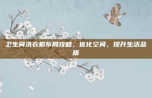 卫生间洗衣机布局攻略，优化空间，提升生活品质