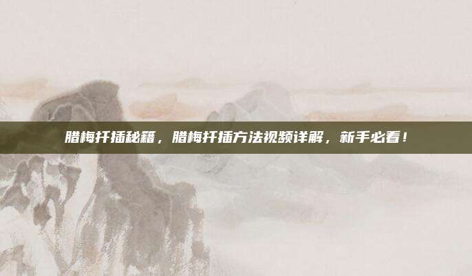 腊梅扦插秘籍，腊梅扦插方法视频详解，新手必看！