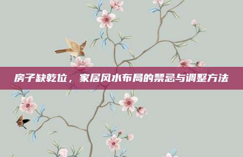 房子缺乾位，家居风水布局的禁忌与调整方法