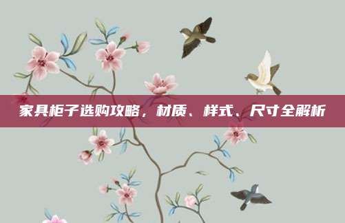 家具柜子选购攻略，材质、样式、尺寸全解析