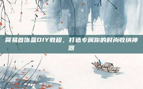 简易首饰盒DIY教程，打造专属你的时尚收纳神器