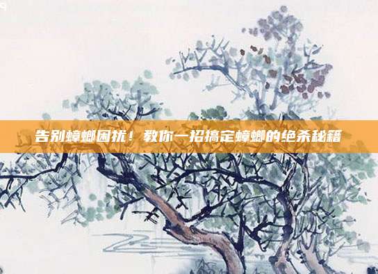 告别蟑螂困扰！教你一招搞定蟑螂的绝杀秘籍