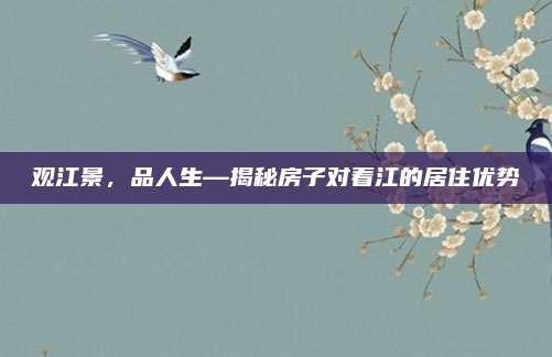 观江景，品人生—揭秘房子对着江的居住优势