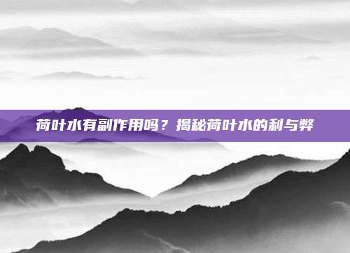 荷叶水有副作用吗？揭秘荷叶水的利与弊