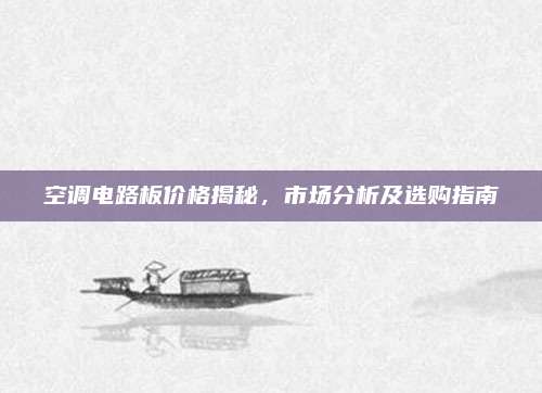 空调电路板价格揭秘，市场分析及选购指南
