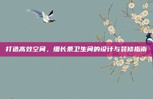 打造高效空间，细长条卫生间的设计与装修指南