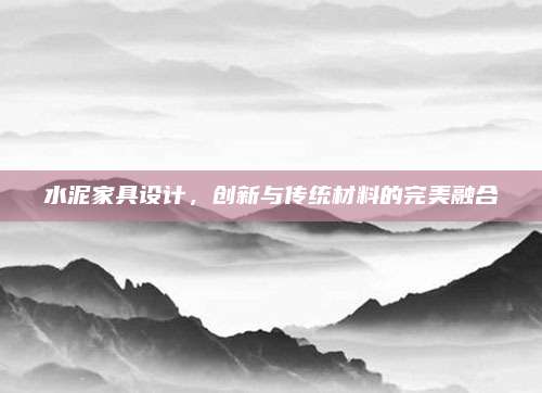 水泥家具设计，创新与传统材料的完美融合