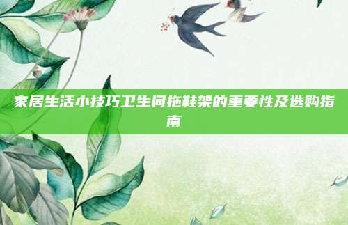 家居生活小技巧卫生间拖鞋架的重要性及选购指南