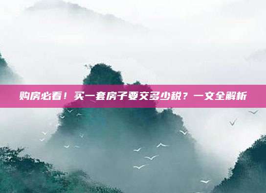 购房必看！买一套房子要交多少税？一文全解析