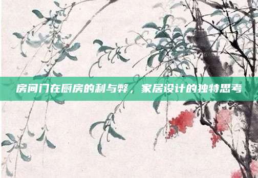 房间门在厨房的利与弊，家居设计的独特思考