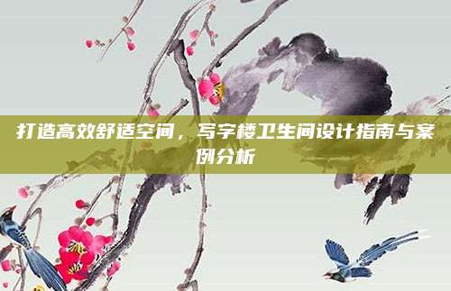 打造高效舒适空间，写字楼卫生间设计指南与案例分析