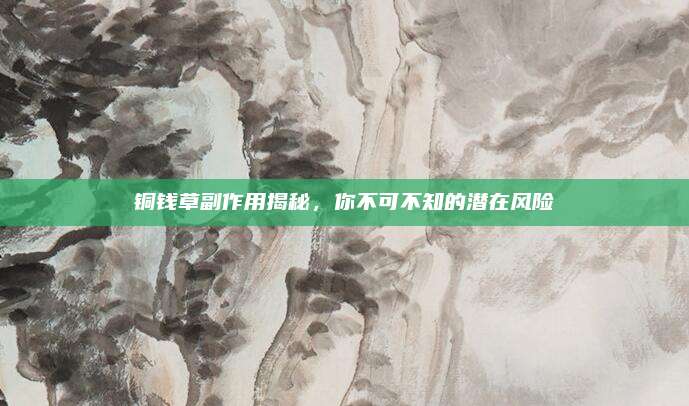铜钱草副作用揭秘，你不可不知的潜在风险