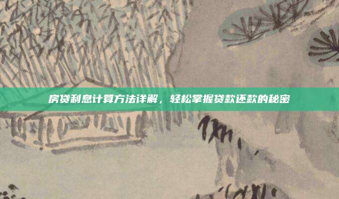 房贷利息计算方法详解，轻松掌握贷款还款的秘密