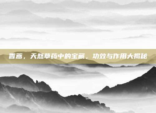 香蒿，天然草药中的宝藏，功效与作用大揭秘