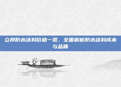 立邦防水涂料价格一览，全面解析防水涂料成本与品质