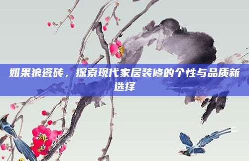 如果狼瓷砖，探索现代家居装修的个性与品质新选择