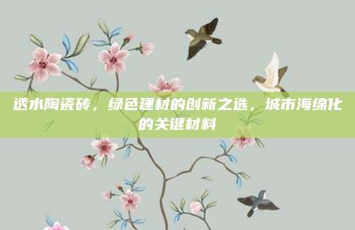 透水陶瓷砖，绿色建材的创新之选，城市海绵化的关键材料